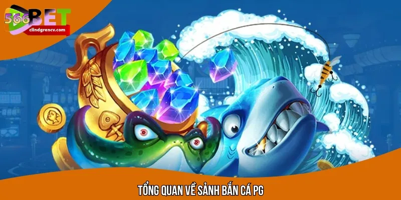 Khái quát nhanh thông tin về sảnh bắn cá PG