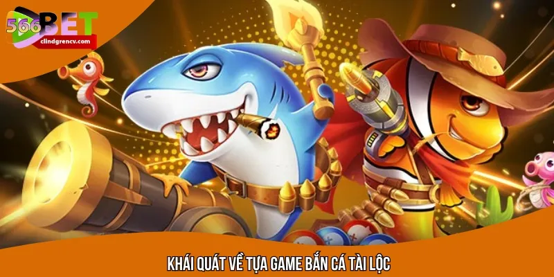 Thông tin chi tiết về tựa game Bắn Cá Tài Lộc