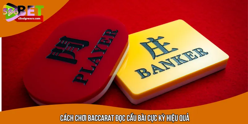 Cách chơi Baccarat đọc cầu bài cực kỳ hiệu quả