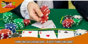 Hướng Dẫn Cách Chơi Baccarat - Bí Quyết Thắng Cùng 566BET