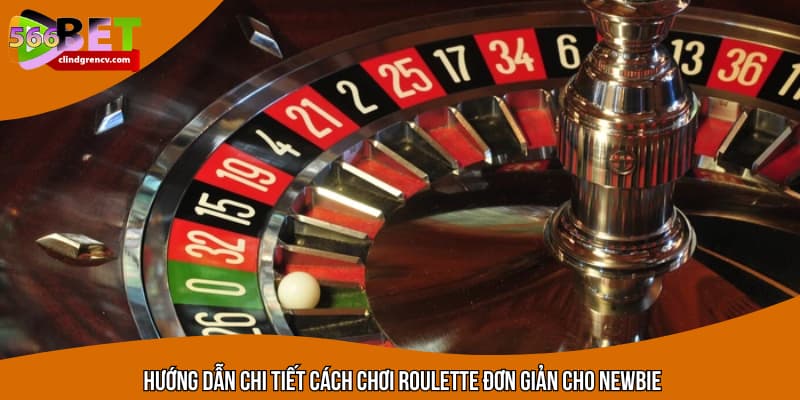 Hướng dẫn chi tiết cách chơi roulette đơn giản cho newbie