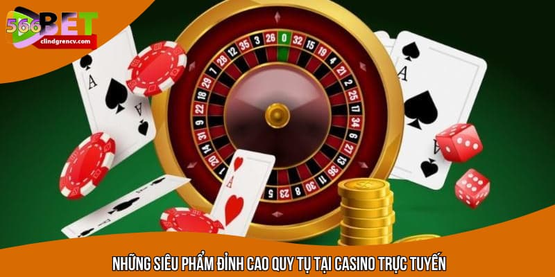 Những siêu phẩm đỉnh cao quy tụ tại casino trực tuyến