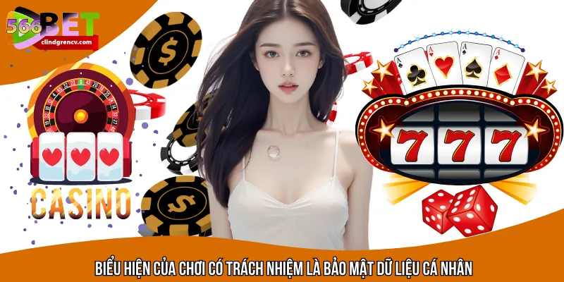 Biểu hiện của chơi có trách nhiệm là bảo mật dữ liệu cá nhân