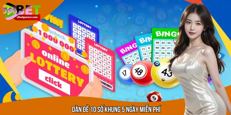 Cách Tạo Dàn Đề 10 Số Khung 5 Ngày Miễn Phí Thắng Bất Bại