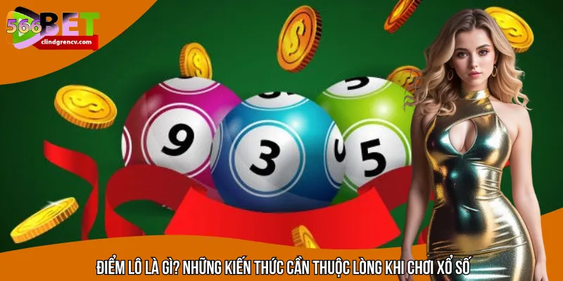 Điểm Lô Là Gì? Những Kiến Thức Cần Thuộc Lòng Khi Chơi Xổ Số