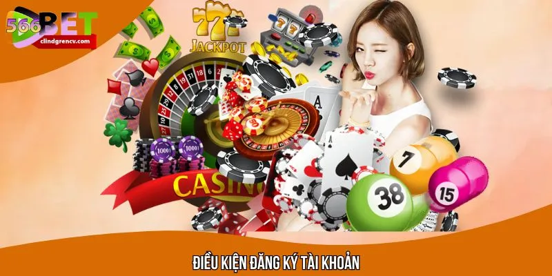 Điều kiện tuân thủ trước khi đăng ký 566BET 