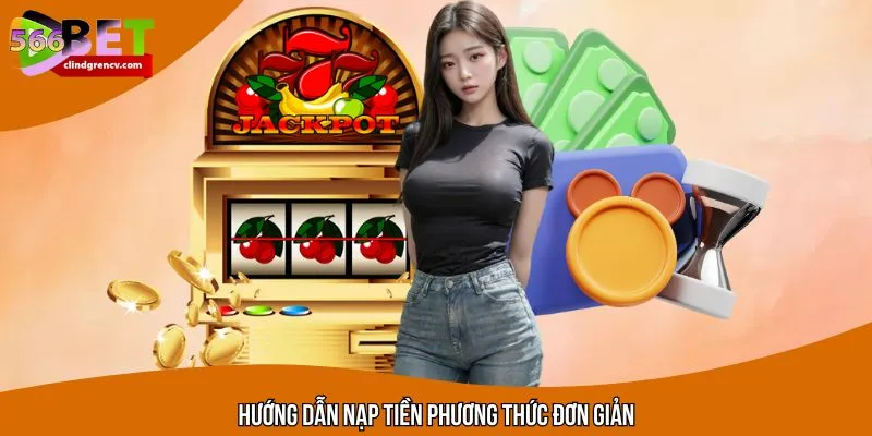 Hướng dẫn nạp tiền tại 566BET chi tiết 3 cách phổ biến 