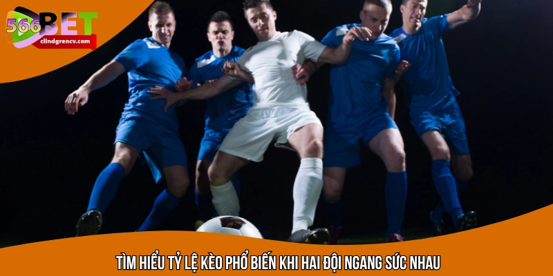 Kèo đồng banh được áp dụng khi đội tuyển ngang bằng về thực lực