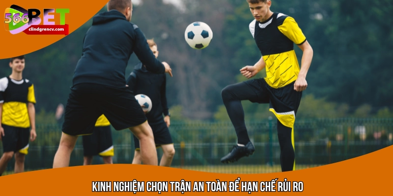 Chỉ chọn kèo rõ ràng, an toàn tuyệt đối