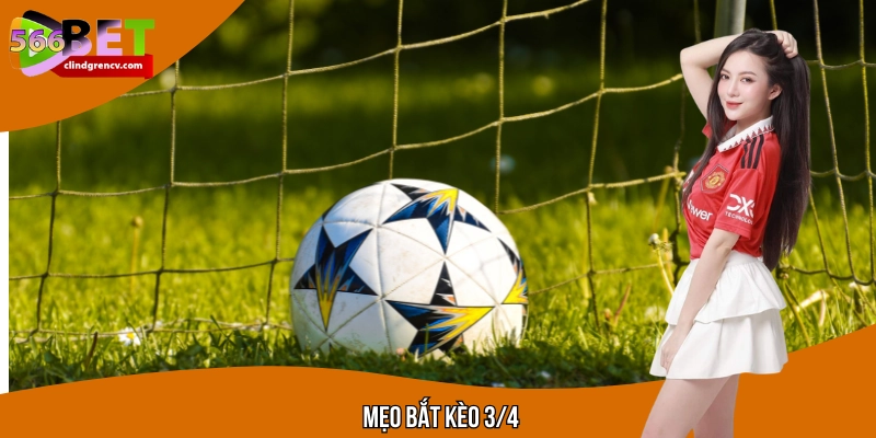 Mẹo bắt kèo 3/4 Đúng Chuẩn Giúp Bạn Đặt Cược Chính Xác