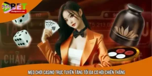 Mẹo chơi casino trực tuyến tăng tối đa cơ hội chiến thắng