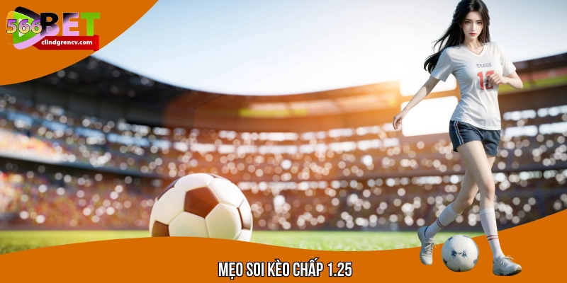 Mẹo Soi Kèo Chấp 1.25 - Bí Quyết Cá Độ Luôn Thành Công