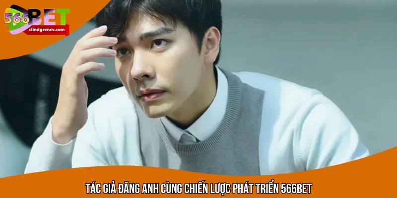 Tác giả Đăng Anh cùng chiến lược phát triển nền tảng 