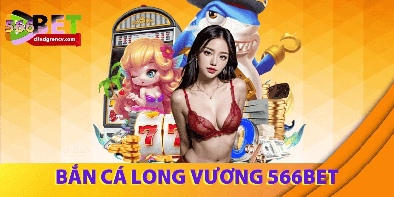 ban-ca-long-vuong-566BET