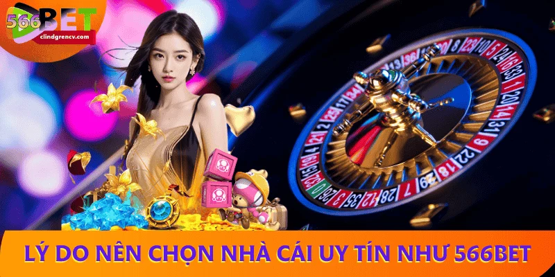 Vì sao nên chọn nhà cái uy tín như 566BET?